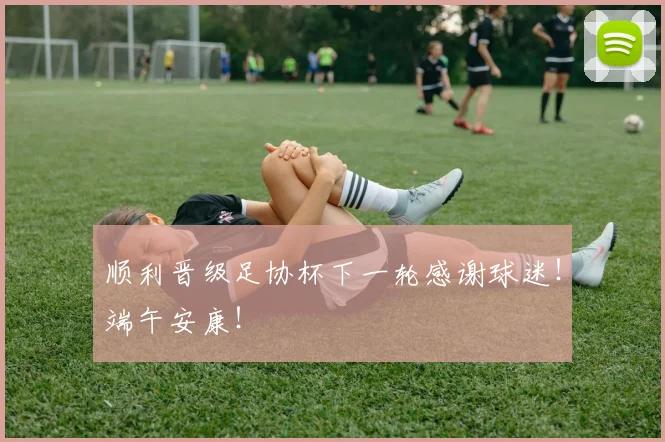 顺利晋级足协杯下一轮感谢球迷！端午安康！