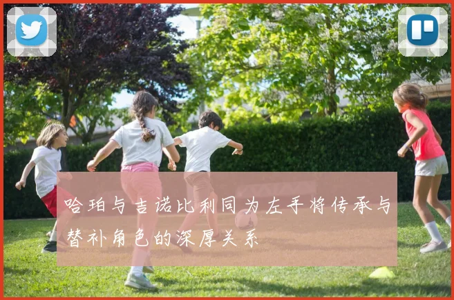 哈珀与吉诺比利同为左手将传承与替补角色的深厚关系